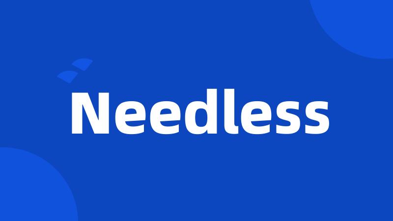 Needless