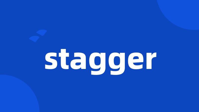 stagger