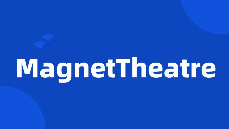 MagnetTheatre