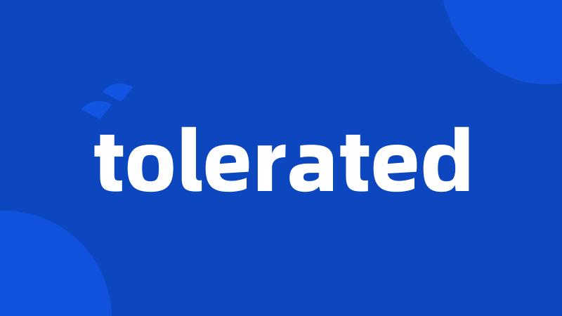 tolerated