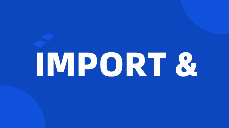 IMPORT &