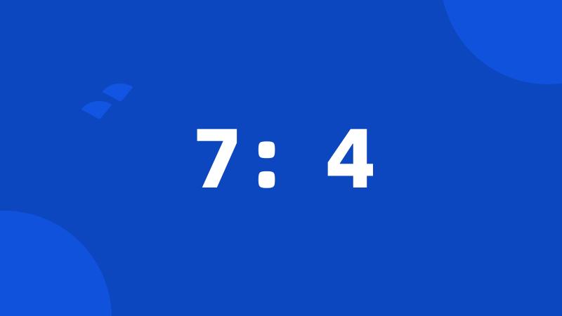 7:4