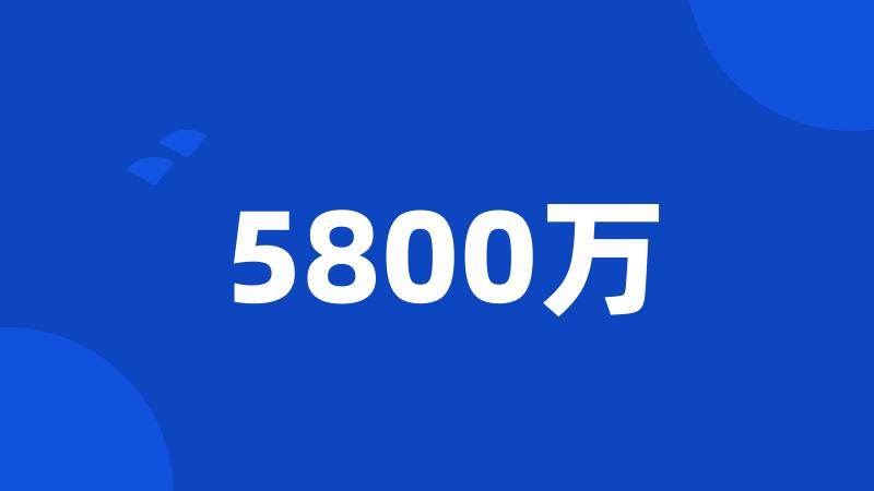 5800万