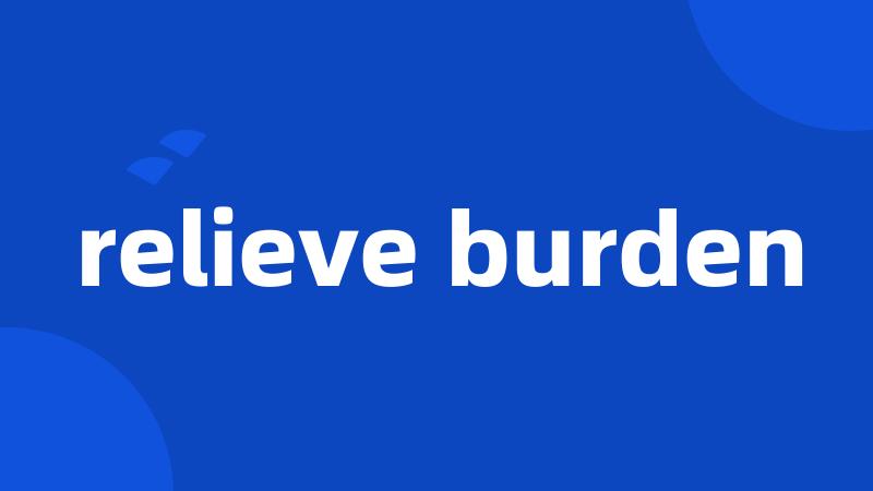 relieve burden