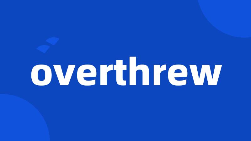 overthrew