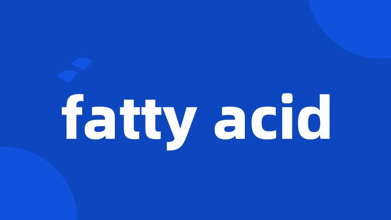 fatty acid