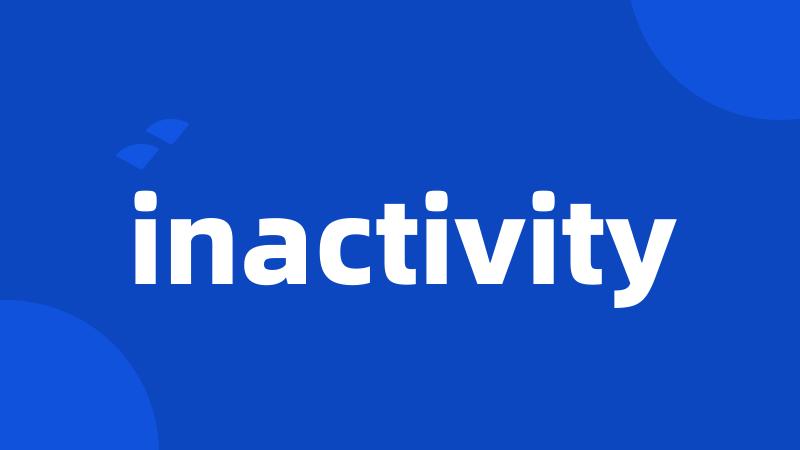 inactivity