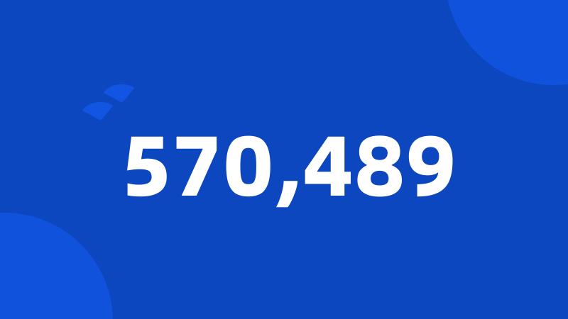 570,489