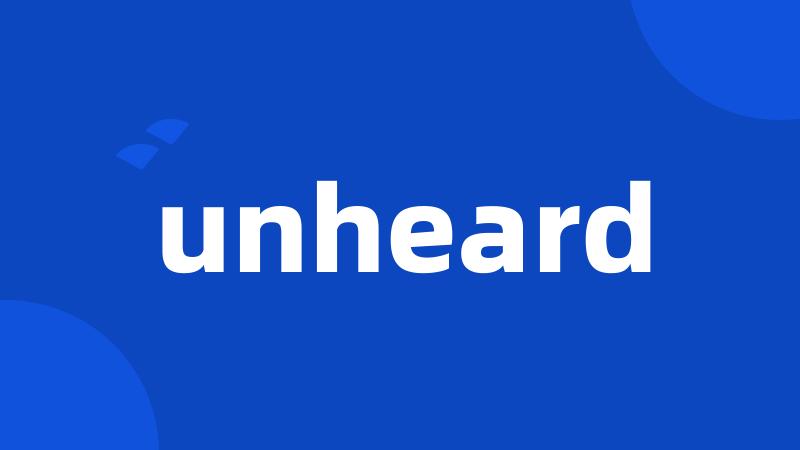 unheard