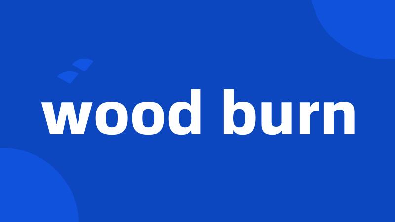 wood burn