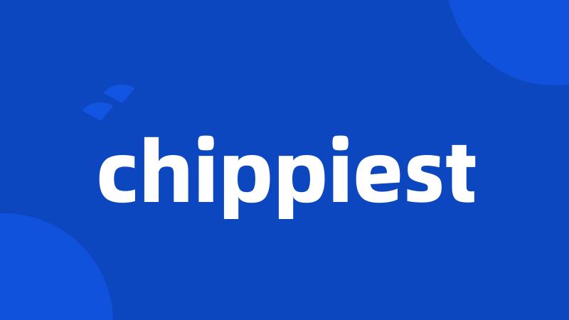 chippiest