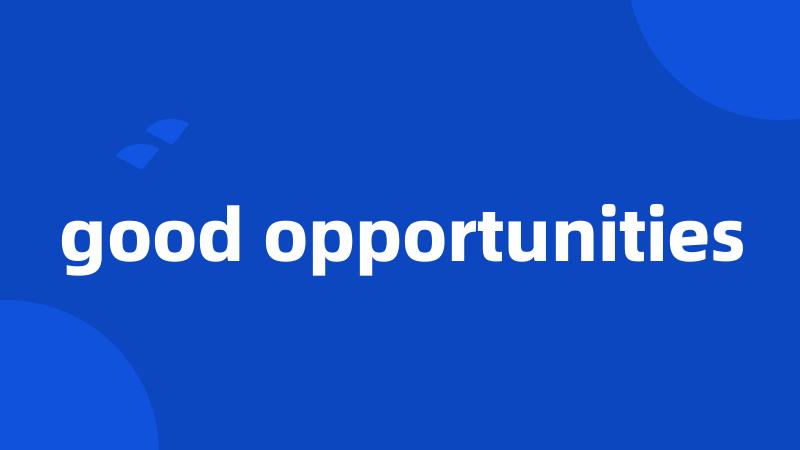 good opportunities