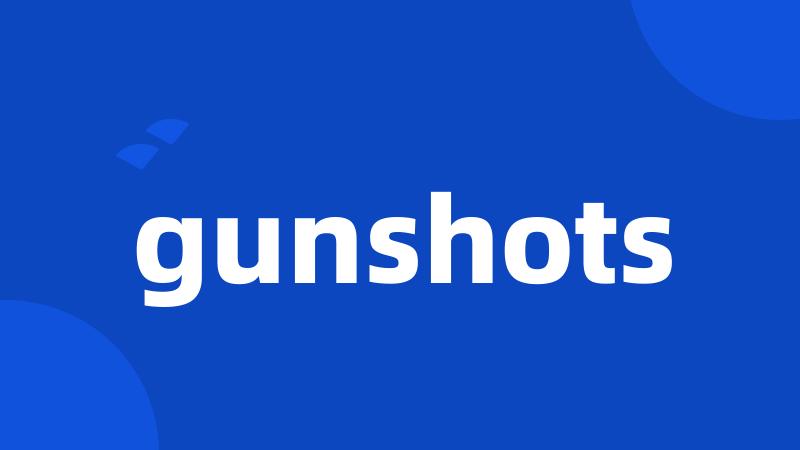 gunshots