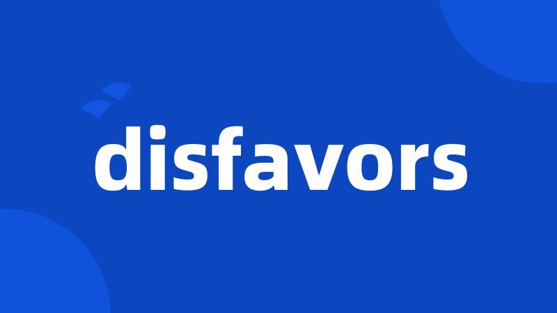 disfavors
