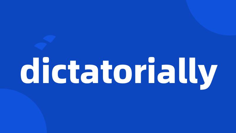 dictatorially