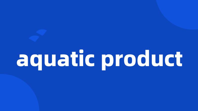 aquatic product