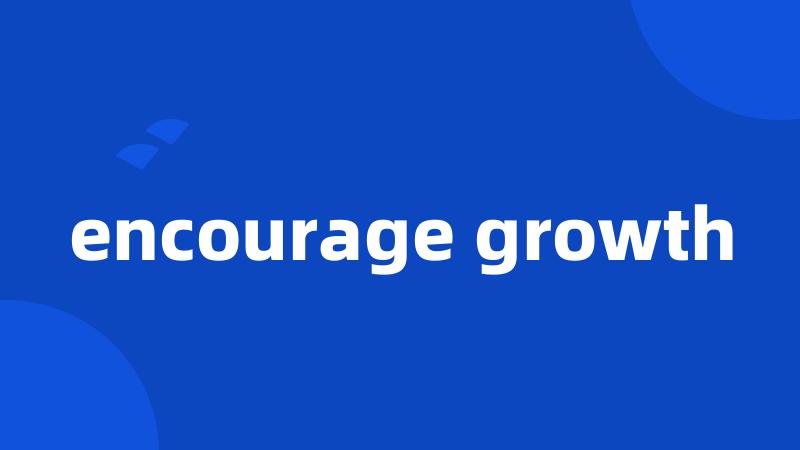 encourage growth