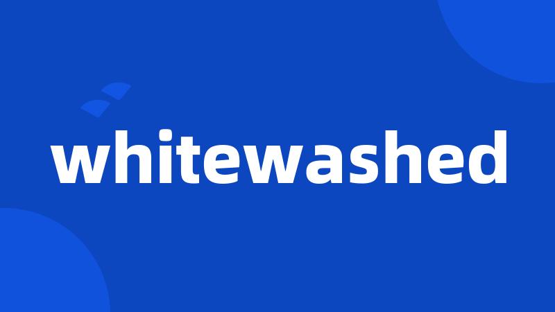 whitewashed