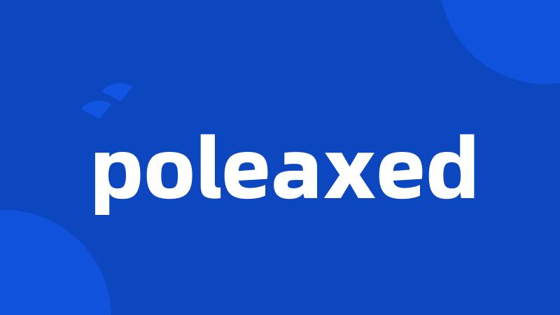 poleaxed