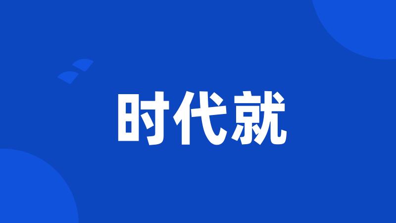 时代就