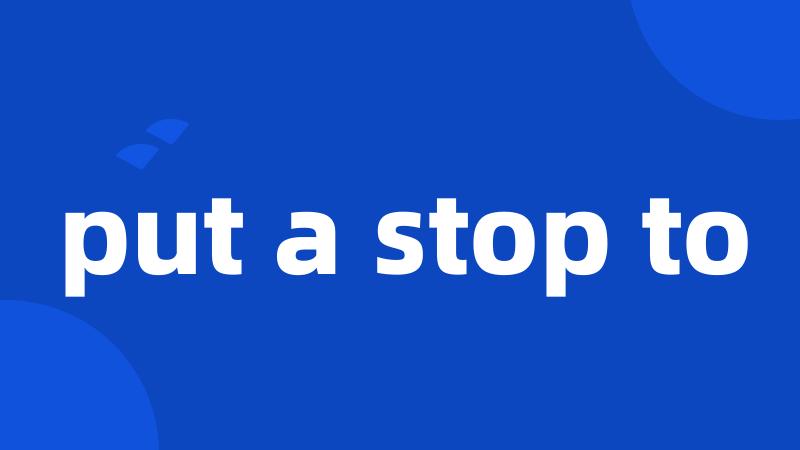 put a stop to