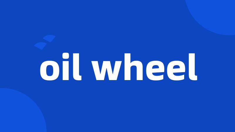 oil wheel