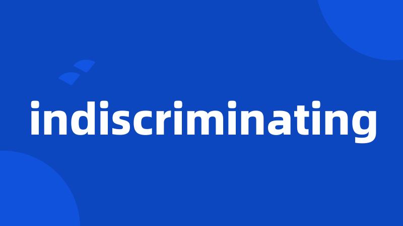 indiscriminating