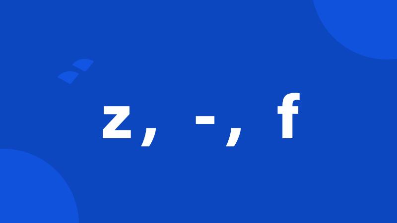 z,-,f