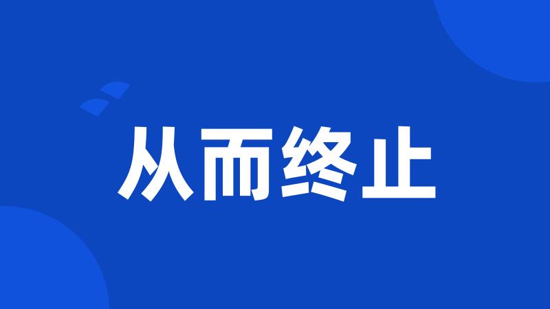 从而终止