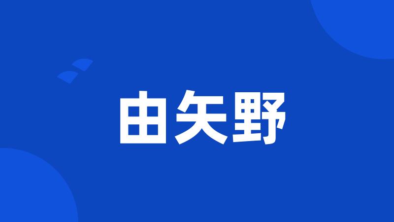 由矢野