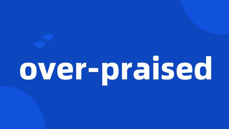 over-praised