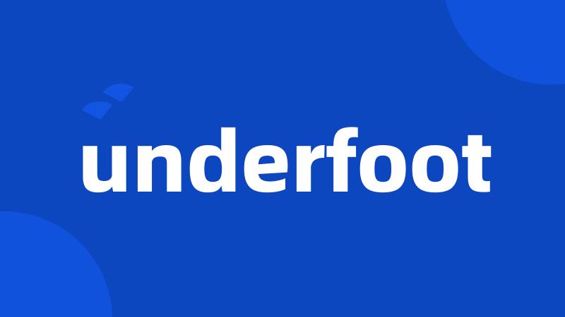 underfoot