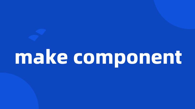 make component