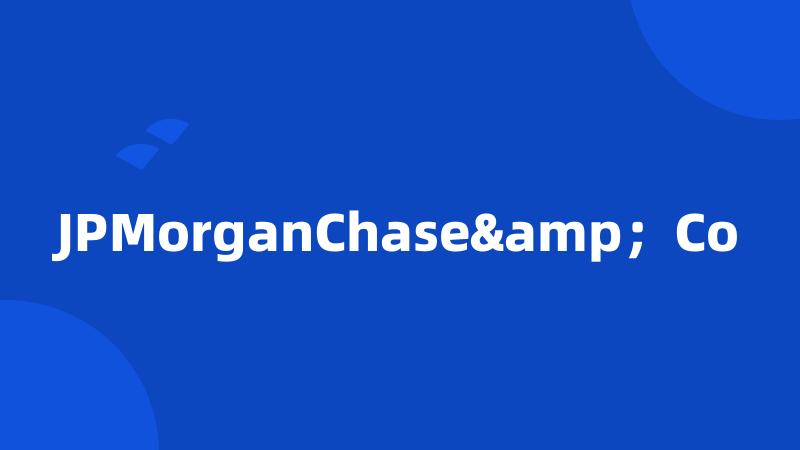 JPMorganChase&;Co