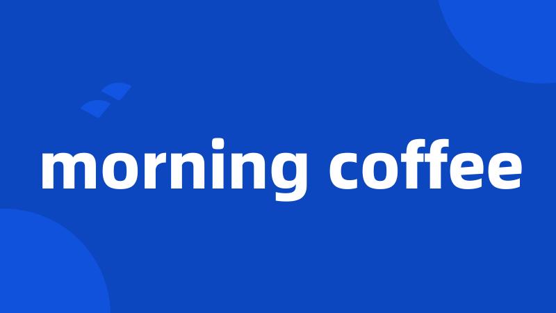 morning coffee