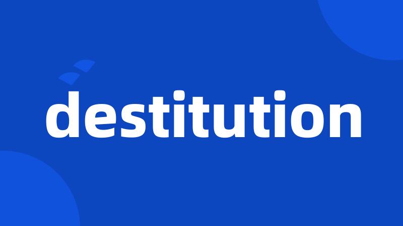 destitution