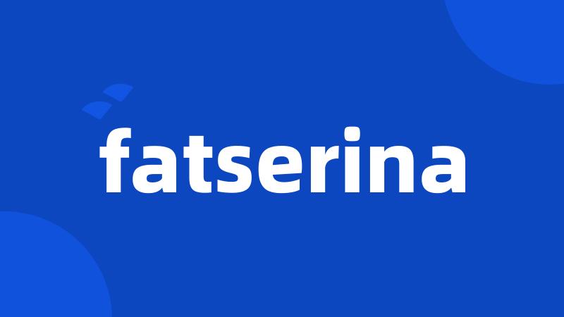 fatserina