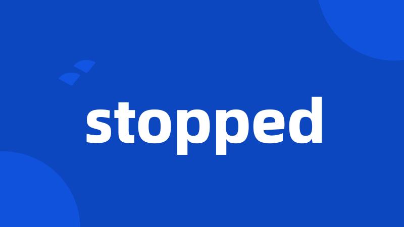 stopped
