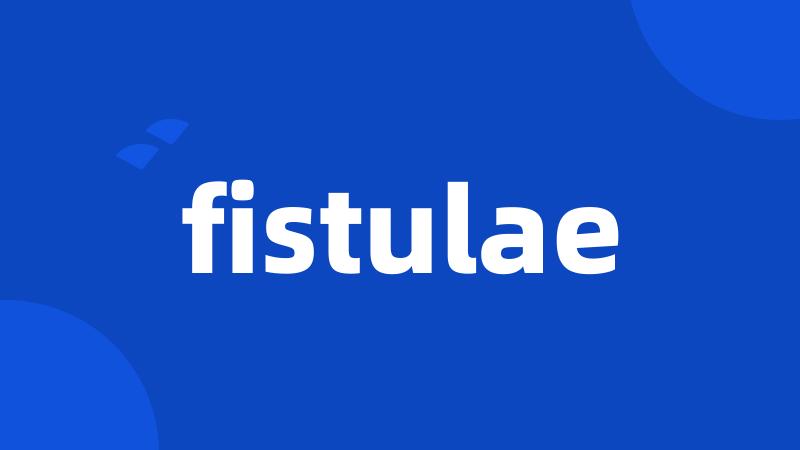 fistulae