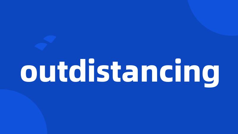 outdistancing