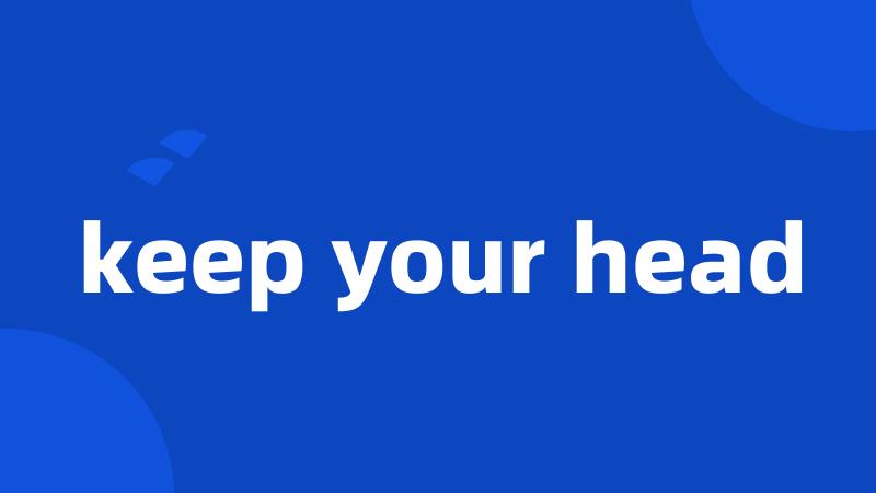 keep your head