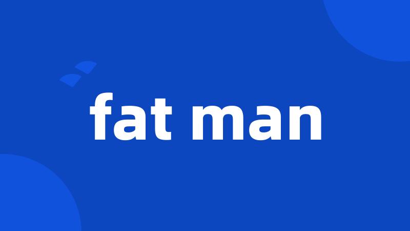 fat man