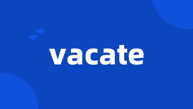 vacate