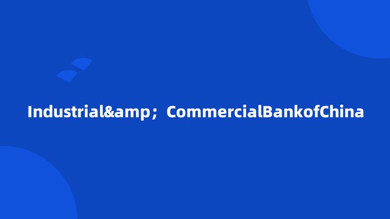 Industrial&;CommercialBankofChina