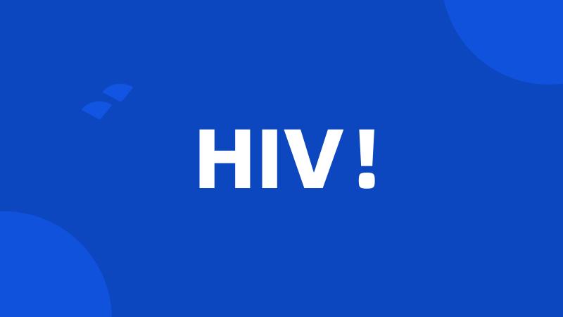 HIV!
