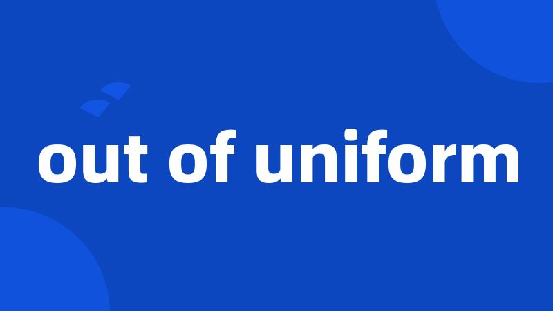 out of uniform