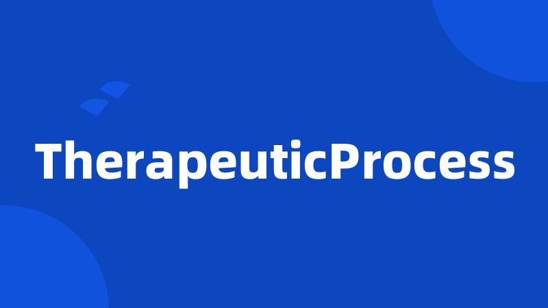 TherapeuticProcess