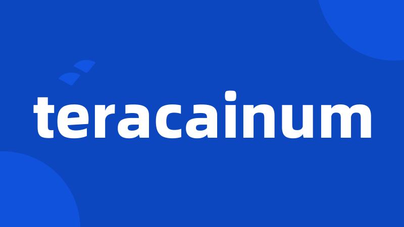 teracainum