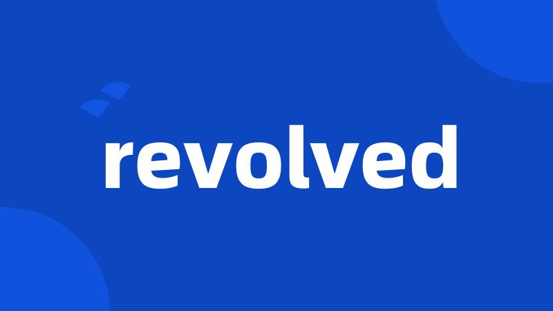 revolved