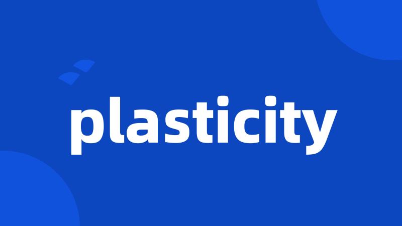 plasticity